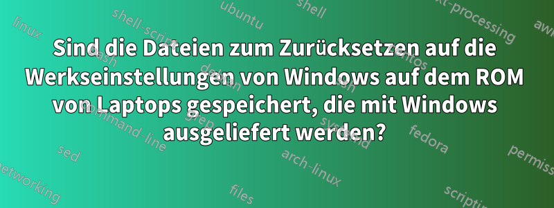 Sind die Dateien zum Zurücksetzen auf die Werkseinstellungen von Windows auf dem ROM von Laptops gespeichert, die mit Windows ausgeliefert werden?