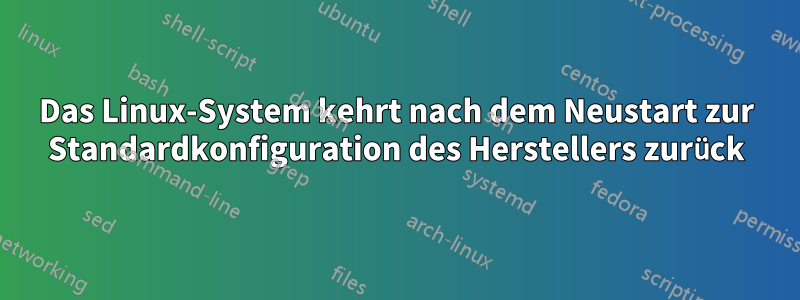 Das Linux-System kehrt nach dem Neustart zur Standardkonfiguration des Herstellers zurück