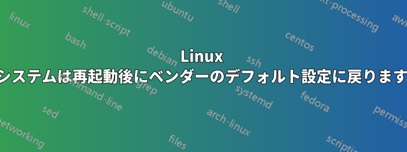 Linux システムは再起動後にベンダーのデフォルト設定に戻ります