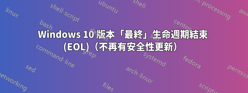 Windows 10 版本「最終」生命週期結束 (EOL)（不再有安全性更新）