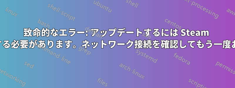 致命的なエラー: アップデートするには Steam をオンラインにする必要があります。ネットワーク接続を確認してもう一度お試しください。