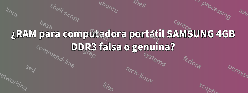 ¿RAM para computadora portátil SAMSUNG 4GB DDR3 falsa o genuina?