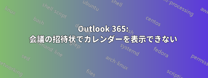 Outlook 365: 会議の招待状でカレンダーを表示できない