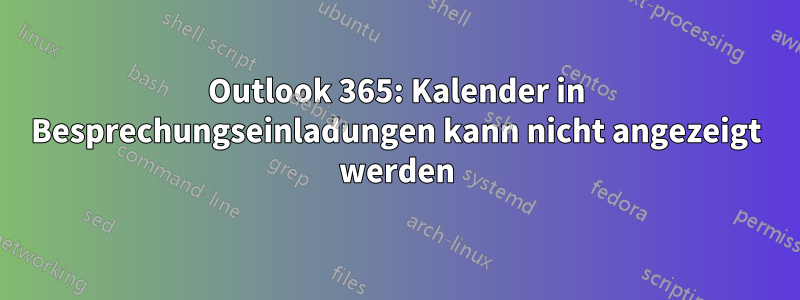 Outlook 365: Kalender in Besprechungseinladungen kann nicht angezeigt werden