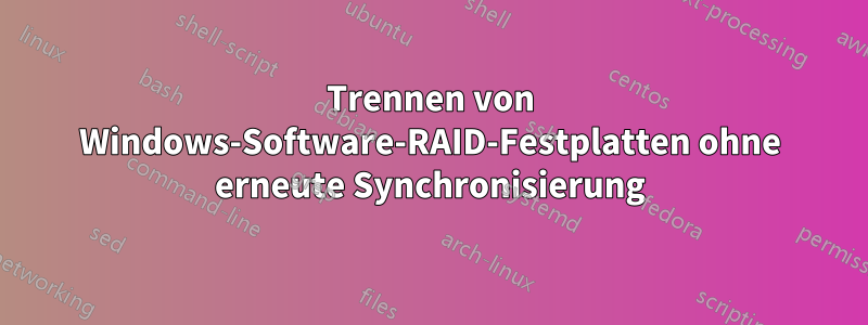 Trennen von Windows-Software-RAID-Festplatten ohne erneute Synchronisierung