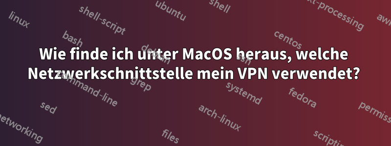 Wie finde ich unter MacOS heraus, welche Netzwerkschnittstelle mein VPN verwendet?