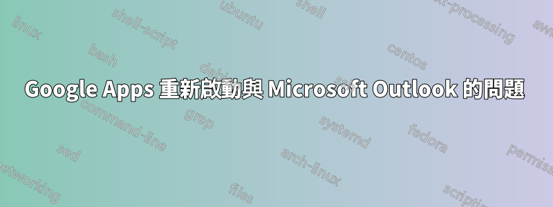 Google Apps 重新啟動與 Microsoft Outlook 的問題