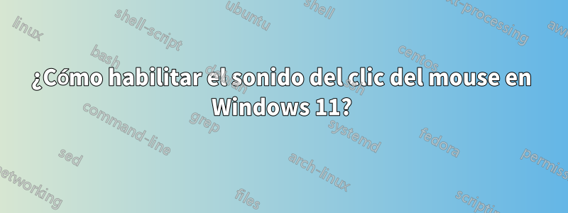 ¿Cómo habilitar el sonido del clic del mouse en Windows 11?