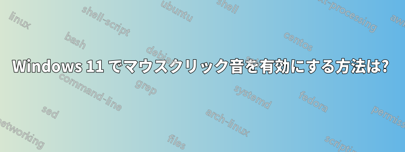 Windows 11 でマウスクリック音を有効にする方法は?