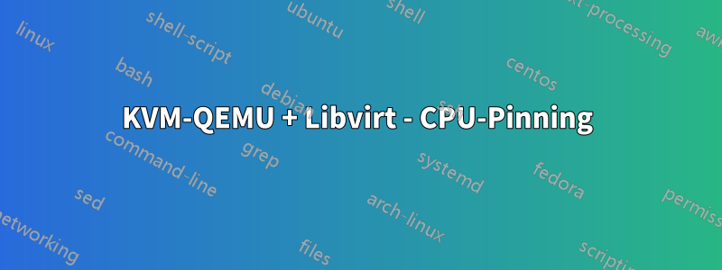 KVM-QEMU + Libvirt - CPU-Pinning