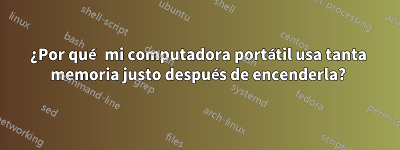 ¿Por qué mi computadora portátil usa tanta memoria justo después de encenderla?