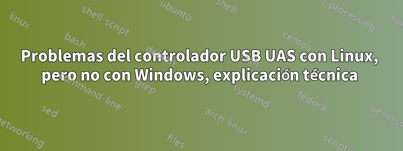 Problemas del controlador USB UAS con Linux, pero no con Windows, explicación técnica