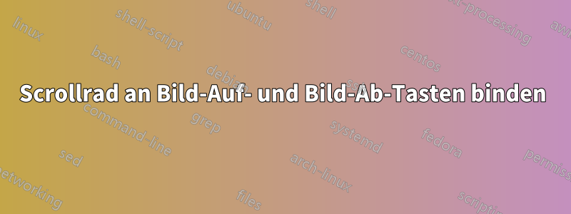 Scrollrad an Bild-Auf- und Bild-Ab-Tasten binden