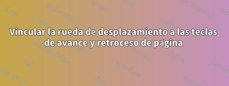 Vincular la rueda de desplazamiento a las teclas de avance y retroceso de página