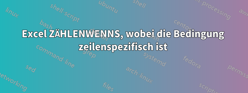 Excel ZÄHLENWENNS, wobei die Bedingung zeilenspezifisch ist