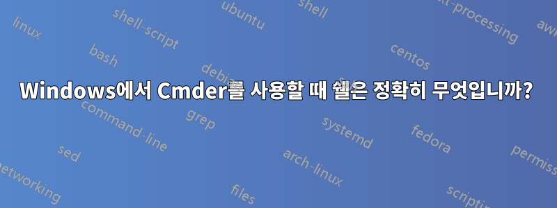 Windows에서 Cmder를 사용할 때 쉘은 정확히 무엇입니까?