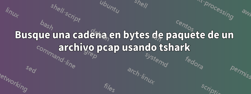 Busque una cadena en bytes de paquete de un archivo pcap usando tshark