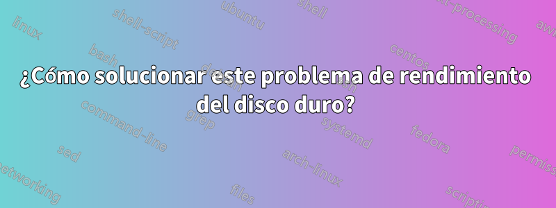 ¿Cómo solucionar este problema de rendimiento del disco duro?