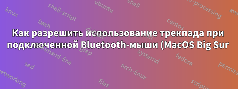 Как разрешить использование трекпада при подключенной Bluetooth-мыши (MacOS Big Sur)?