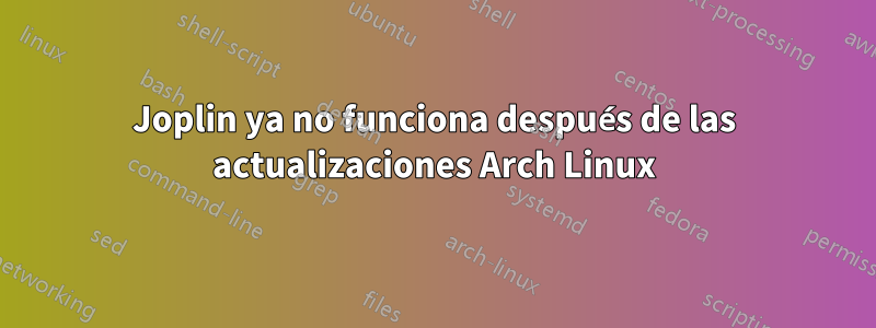 Joplin ya no funciona después de las actualizaciones Arch Linux