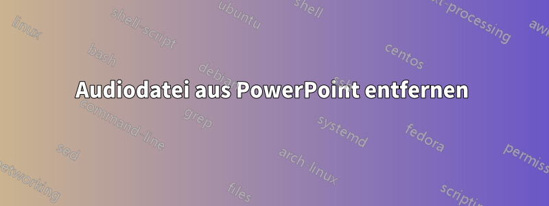 Audiodatei aus PowerPoint entfernen