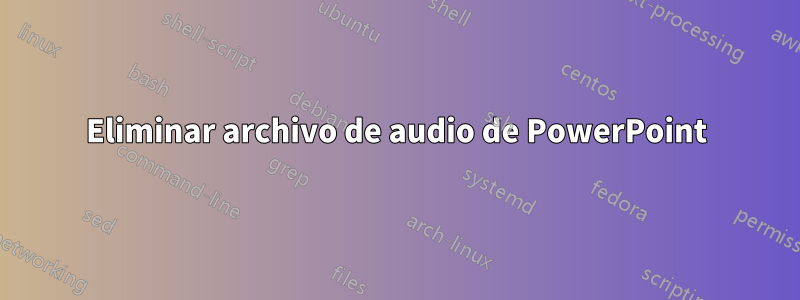 Eliminar archivo de audio de PowerPoint