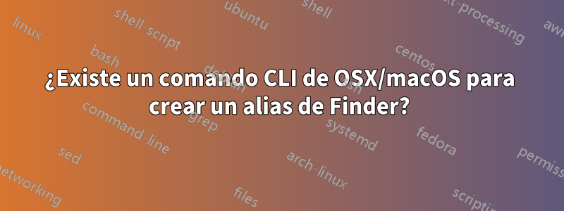 ¿Existe un comando CLI de OSX/macOS para crear un alias de Finder?