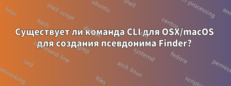 Существует ли команда CLI для OSX/macOS для создания псевдонима Finder?