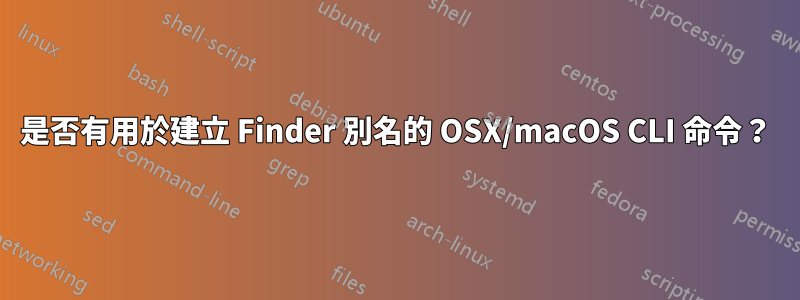 是否有用於建立 Finder 別名的 OSX/macOS CLI 命令？