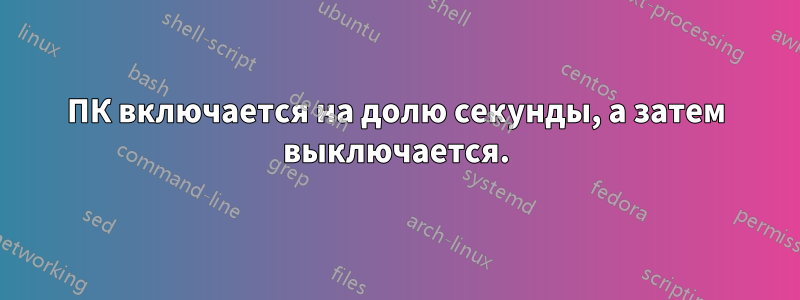 ПК включается на долю секунды, а затем выключается.