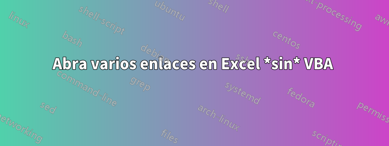 Abra varios enlaces en Excel *sin* VBA