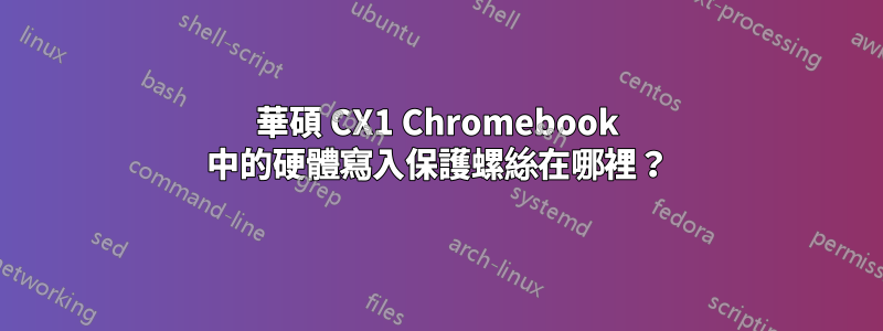 華碩 CX1 Chromebook 中的硬體寫入保護螺絲在哪裡？