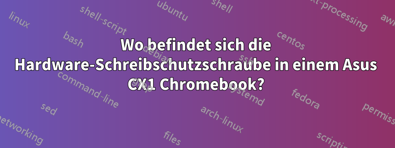 Wo befindet sich die Hardware-Schreibschutzschraube in einem Asus CX1 Chromebook?