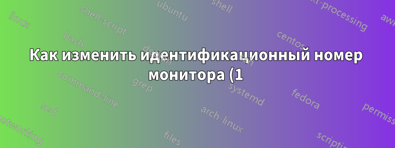 Как изменить идентификационный номер монитора (1) на другой номер (2) без повторного заказа?