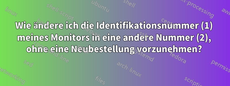 Wie ändere ich die Identifikationsnummer (1) meines Monitors in eine andere Nummer (2), ohne eine Neubestellung vorzunehmen?