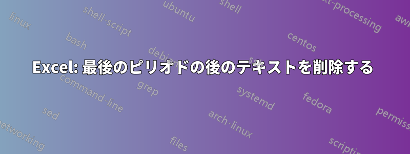 Excel: 最後のピリオドの後のテキストを削除する