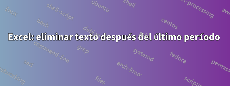 Excel: eliminar texto después del último período