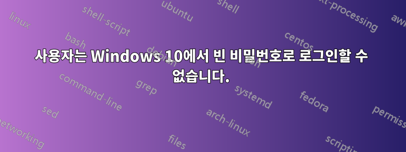 사용자는 Windows 10에서 빈 비밀번호로 로그인할 수 없습니다.