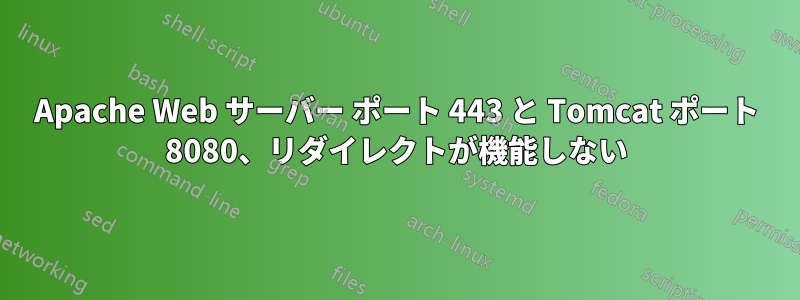 Apache Web サーバー ポート 443 と Tomcat ポート 8080、リダイレクトが機能しない