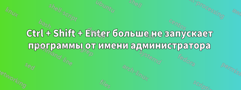 Ctrl + Shift + Enter больше не запускает программы от имени администратора