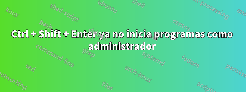 Ctrl + Shift + Enter ya no inicia programas como administrador