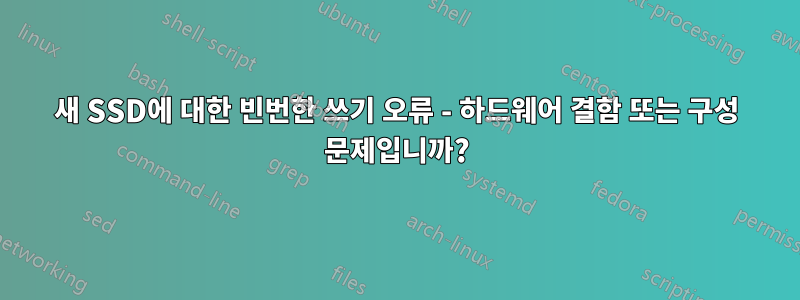 새 SSD에 대한 빈번한 쓰기 오류 - 하드웨어 결함 또는 구성 문제입니까?