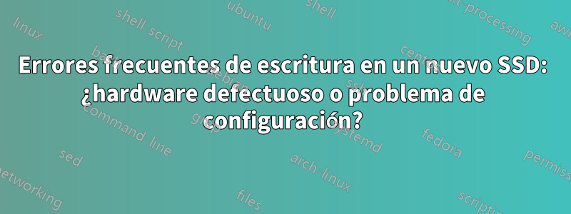 Errores frecuentes de escritura en un nuevo SSD: ¿hardware defectuoso o problema de configuración?