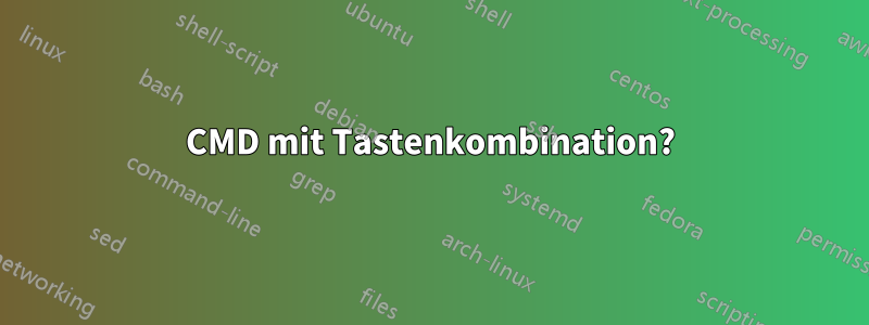 CMD mit Tastenkombination?