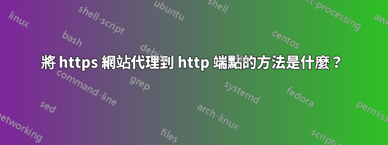 將 https 網站代理到 http 端點的方法是什麼？