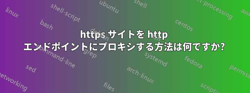 https サイトを http エンドポイントにプロキシする方法は何ですか?