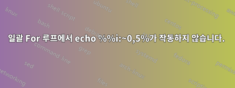 일괄 For 루프에서 echo %%i:~0,5%가 작동하지 않습니다.