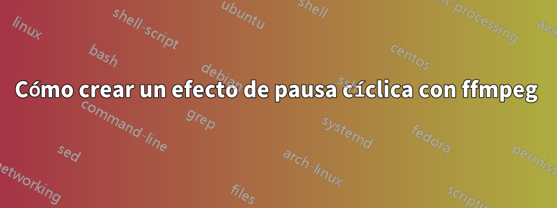 Cómo crear un efecto de pausa cíclica con ffmpeg