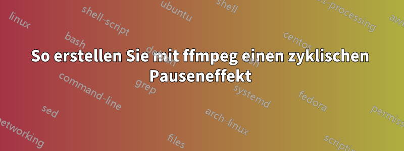 So erstellen Sie mit ffmpeg einen zyklischen Pauseneffekt