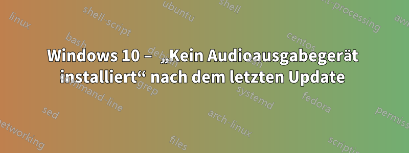 Windows 10 – „Kein Audioausgabegerät installiert“ nach dem letzten Update